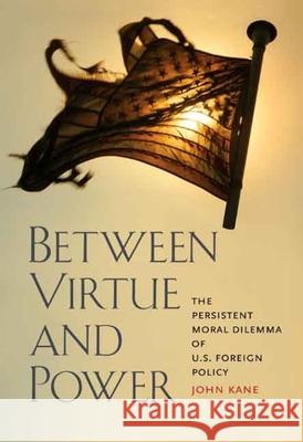 Between Virtue and Power: The Persistent Moral Dilemma of U.S. Foreign Policy John Kane 9780300137125 Yale University Press - książka