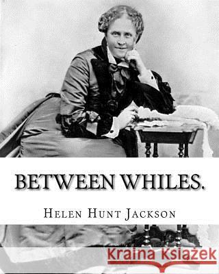 Between whiles. By: Helen (Hunt) Jackson: Novel (Original Classics) Jackson, Helen (Hunt) 9781540787125 Createspace Independent Publishing Platform - książka