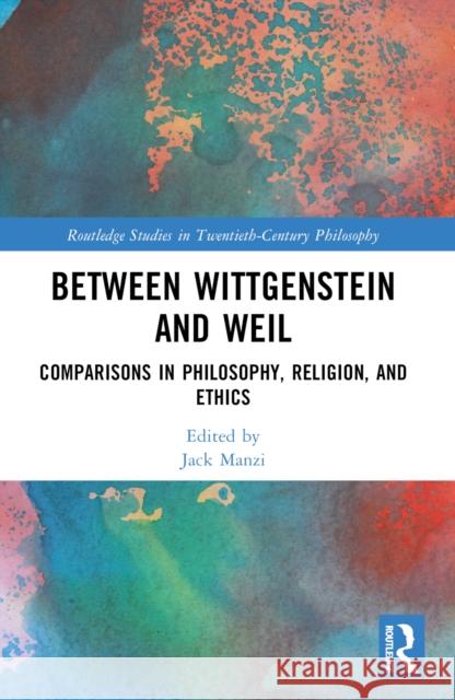 Between Wittgenstein and Weil: Comparisons in Philosophy, Religion, and Ethics Jack Manzi 9781032291109 Routledge - książka