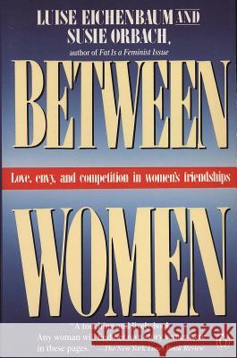 Between Women: Love, Envy and Competition in Women's Friendships Louise Eichenbaum Susie Orbach Luise Eichenbaum 9780140089806 Penguin Books - książka