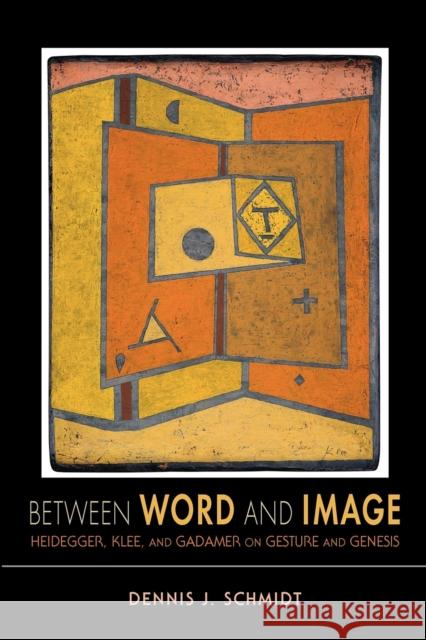 Between Word and Image: Heidegger, Klee, and Gadamer on Gesture and Genesis Schmidt, Dennis J. 9780253006202 Indiana University Press - książka