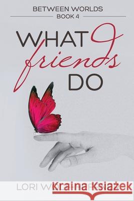 Between Worlds 4: What Friends Do Lori Wolf-Heffner Susan Fish Heather Wright 9781989465059 Head in the Ground Publishing - książka