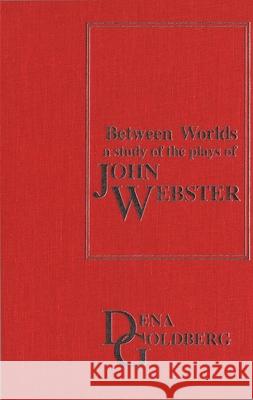 Between Worlds: A Study of the Plays of John Webster Dena Goldberg 9781554584765 Wilfrid Laurier University Press - książka