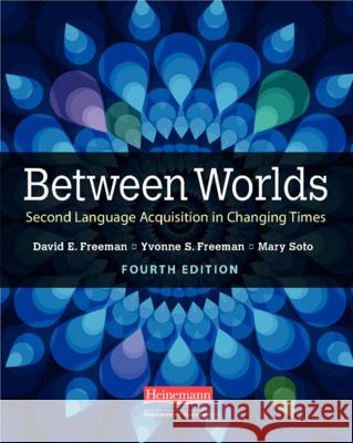 Between Worlds, Fourth Edition: Second Language Acquisition in Changing Times David E. Freeman Yvonne S. Freeman Mary Soto 9780325112763 Heinemann Educational Books - książka