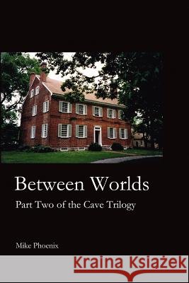 Between Worlds: Part Two of the Cave Trilogy: Exploration and Exploitation of Mammoth Cave in the 19th Century Mike Phoenix 9781481005982 Createspace - książka