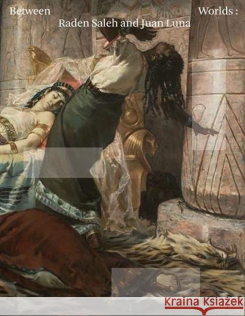 Between Worlds: Raden Saleh and Juan Luna Russel  Storer   9789811146848 National Gallery Singapore - książka