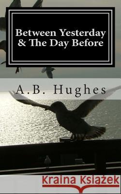 Between Yesterday & The Day Before Hughes, A. B. 9781494448158 Createspace - książka