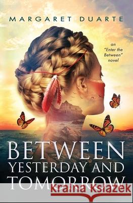 Between Yesterday and Tomorrow: Enter the Between Spiritual Fiction Series Duarte, Margaret 9780986068867 Omie Press - książka