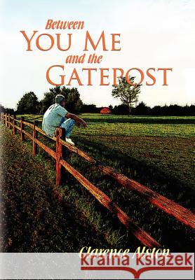 Between You, Me and the Gatepost Clarence Alston 9781456841034 Xlibris Corporation - książka