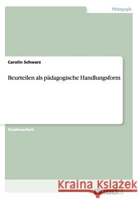 Beurteilen als pädagogische Handlungsform Schwarz, Carolin 9783656573661 Grin Verlag - książka