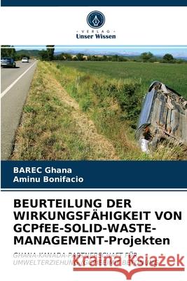 BEURTEILUNG DER WIRKUNGSFÄHIGKEIT VON GCPfEE-SOLID-WASTE-MANAGEMENT-Projekten Barec Ghana, Aminu Bonifacio 9786202822428 Verlag Unser Wissen - książka