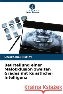 Beurteilung einer Malokklusion zweiten Grades mit künstlicher Intelligenz Ruziev, Sherzodbek 9786208696788 Verlag Unser Wissen - książka