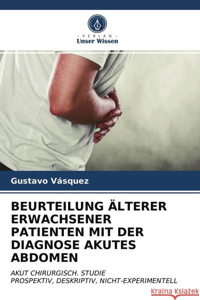 BEURTEILUNG ÄLTERER ERWACHSENER PATIENTEN MIT DER DIAGNOSE AKUTES ABDOMEN Vasquez, Gustavo 9786203942392 Verlag Unser Wissen - książka