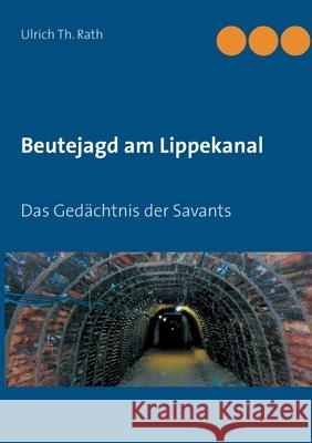 Beutejagd am Lippekanal: Das Gedächtnis der Savants Ulrich Th Rath 9783750434257 Books on Demand - książka