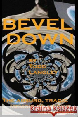 Bevel Down: the absurd tragic memoir of an Okie meth head Langley, Todd 9781492107934 Createspace - książka