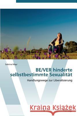 Be/Ver Hinderte Selbstbestimmte Sexualitat Mayr Sabrina 9783639385793 AV Akademikerverlag - książka