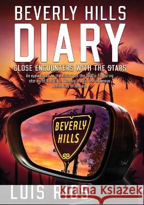 Beverly Hills Diary: Close Encounters with the Stars Luis F Rios 9781088036099 IngramSpark - książka