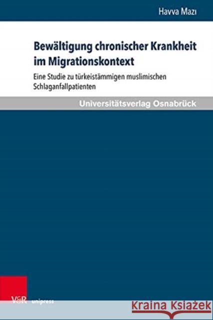 Bewaltigung Chronischer Krankheit Im Migrationskontext: Eine Studie Zu Turkeistammigen Muslimischen Schlaganfallpatienten Mazi, Havva 9783847110422 V&r Unipress - książka