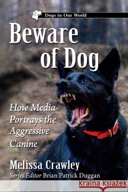 Beware of Dog: How Media Portrays the Aggressive Canine Melissa Crawley Brian Patrick Duggan 9781476685243 McFarland & Company - książka