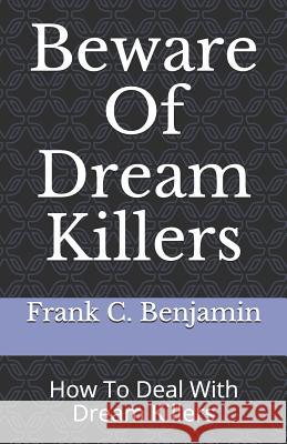 Beware Of Dream Killers: How To Deal With Dream Killers Frank C Benjamin 9781797849546 Independently Published - książka