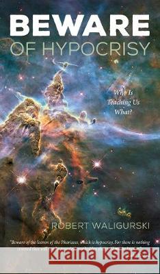 Beware of Hypocrisy: Who Is Teaching Us What? Robert Waligurski 9781532691744 Resource Publications (CA) - książka