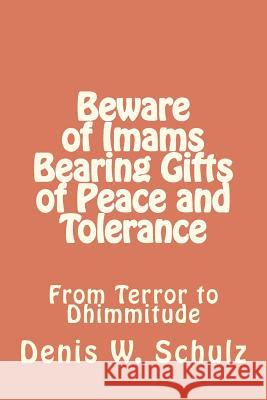 Beware of Imams Bearing Gifts of Peace and Tolerance: From Terror to Dhimmitude Denis W. Schulz 9781442186347 Createspace - książka