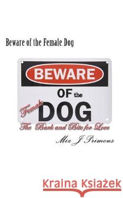 Beware of the Female Dog: the Bark and Bite for Love Primous, Jennifer Miz J. 9781533663399 Createspace Independent Publishing Platform - książka