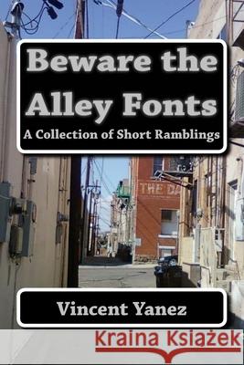 Beware the Alley Fonts: A Collection of Short Ramblings Vincent Yanez 9781475205640 Createspace Independent Publishing Platform - książka