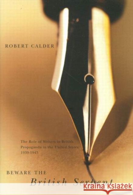 Beware the British Serpent: The Role of Writers in British Propaganda in the United States, 1939-1945 Robert Calder 9780773526884 McGill-Queen's University Press - książka