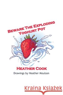Beware The Exploding Yoghurt Pot Heather Cook Heather Moulson 9781068447433 Crystal Clear Books - książka