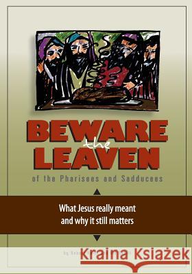 Beware the Leaven of the Pharisees and Sadducees: What Jesus really meant and why it still matters Cahill, Kit 9781518826740 Createspace - książka