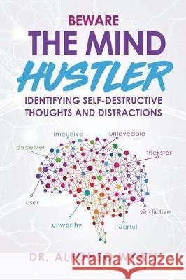Beware The Mind Hustler: Identifying Self-Destructive Thoughts and Distractions Alfonso Wyatt 9780998256627 Strategic Destiny - książka