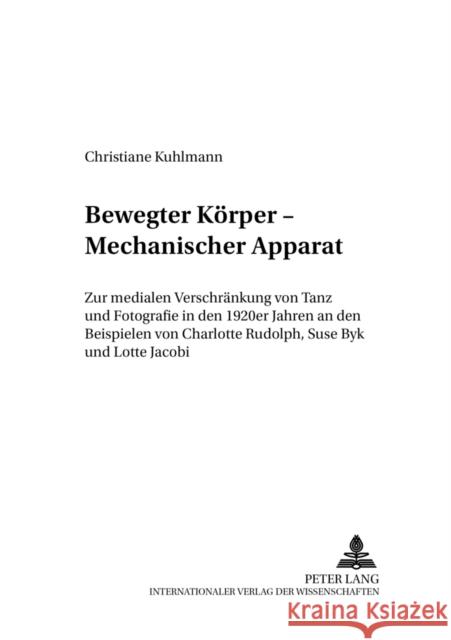 Bewegter Koerper - Mechanischer Apparat: Zur Medialen Verschraenkung Von Tanz Und Fotografie in Den 1920er Jahren an Den Beispielen Von Charlotte Rudo Deutsches Tanzarchiv Köln 9783631516690 Peter Lang Gmbh, Internationaler Verlag Der W - książka