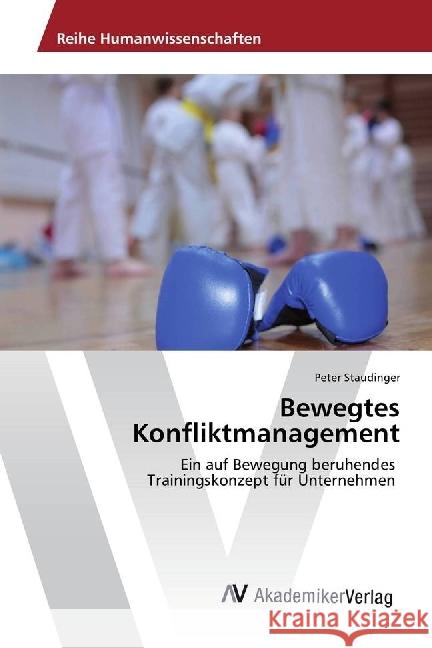 Bewegtes Konfliktmanagement : Ein auf Bewegung beruhendes Trainingskonzept für Unternehmen Staudinger, Peter 9783330508545 AV Akademikerverlag - książka