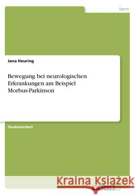 Bewegung bei neurologischen Erkrankungen am Beispiel Morbus-Parkinson Jana Heuring 9783668427846 Grin Verlag - książka