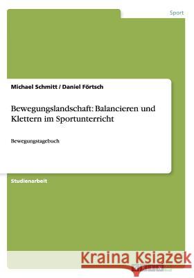 Bewegungslandschaft: Balancieren und Klettern im Sportunterricht: Bewegungstagebuch Schmitt, Michael 9783656641568 Grin Verlag Gmbh - książka