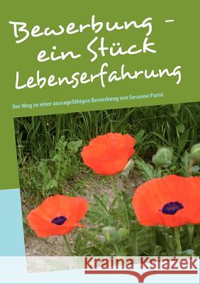 Bewerbung - ein Stück Lebenserfahrung: Der Weg zu einer aussagefähigen Bewerbung Parisi, Susanne 9783839135686 Books on Demand - książka