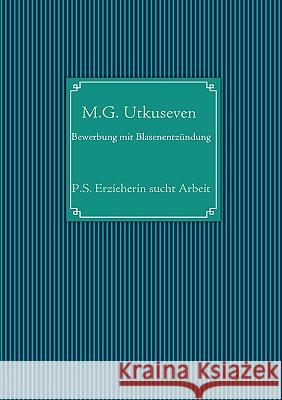 Bewerbung mit Blasenentzündung: P.S. Erzieherin sucht Arbeit Utkuseven, M. G. 9783837004076 Bod - książka