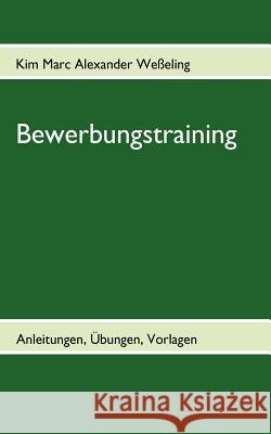 Bewerbungstraining: Anleitungen, Übungen, Vorlagen Weßeling, Kim Marc Alexander 9783837076028 Books on Demand - książka