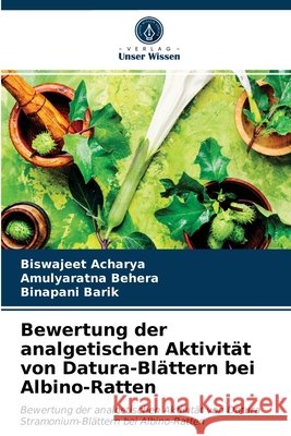 Bewertung der analgetischen Aktivität von Datura-Blättern bei Albino-Ratten Biswajeet Acharya, Amulyaratna Behera, Binapani Barik 9786203362619 Verlag Unser Wissen - książka