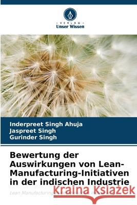 Bewertung der Auswirkungen von Lean-Manufacturing-Initiativen in der indischen Industrie Ahuja, Inderpreet Singh, Singh, Jaspreet, Singh, Gurinder 9786208829582 Verlag Unser Wissen - książka