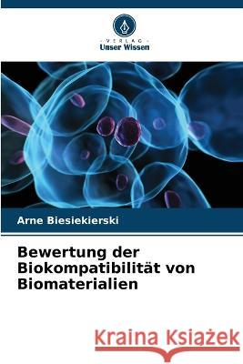 Bewertung der Biokompatibilit?t von Biomaterialien Arne Biesiekierski 9786205667743 Verlag Unser Wissen - książka