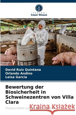 Bewertung der Biosicherheit in Schweinezentren von Villa Clara David Ruiz Quintana, Orlando Andino, Leisa Garcia 9786203523775 Verlag Unser Wissen - książka