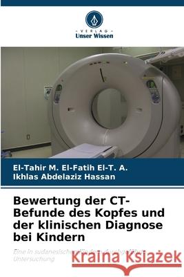 Bewertung der CT-Befunde des Kopfes und der klinischen Diagnose bei Kindern El-Tahir M Ikhlas Abdelaziz Hassan 9786207873456 Verlag Unser Wissen - książka