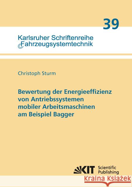 Bewertung der Energieeffizienz von Antriebssystemen mobiler Arbeitsmaschinen am Beispiel Bagger : Dissertationsschrift Sturm, Christoph 9783731504047 KIT Scientific Publishing - książka