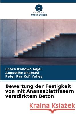 Bewertung der Festigkeit von mit Ananasblattfasern verstärktem Beton Kwadwo Adjei, Enoch, Akumasi, Augustine, Paa Kofi Yalley, Peter 9786206816478 Verlag Unser Wissen - książka