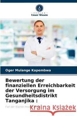 Bewertung der finanziellen Erreichbarkeit der Versorgung im Gesundheitsdistrikt Tanganjika Oger Mulange Kapembwa 9786203211467 Verlag Unser Wissen - książka
