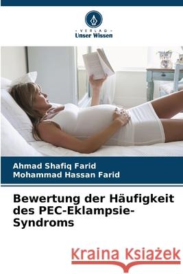 Bewertung der Häufigkeit des PEC-Eklampsie-Syndroms Farid, Ahmad Shafiq, Farid, Mohammad Hassan 9786209303555 Verlag Unser Wissen - książka