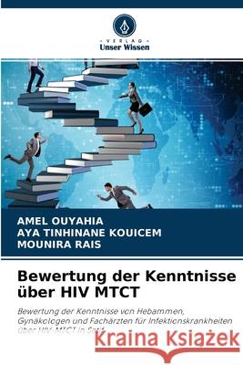 Bewertung der Kenntnisse über HIV MTCT Amel Ouyahia, Aya Tinhinane Kouicem, Mounira Rais 9786204123196 Verlag Unser Wissen - książka