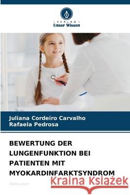 BEWERTUNG DER LUNGENFUNKTION BEI PATIENTEN MIT MYOKARDINFARKTSYNDROM Carvalho, Juliana Cordeiro, Pedrosa, Rafaela 9786209095443 Verlag Unser Wissen - książka